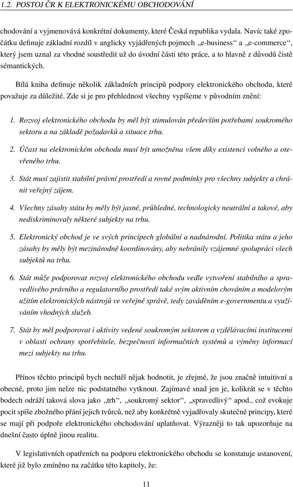 sémantických. Bílá kniha definuje několik základních principů podpory elektronického obchodu, které považuje za důležité. Zde si je pro přehlednost všechny vypíšeme v původním znění: 1.