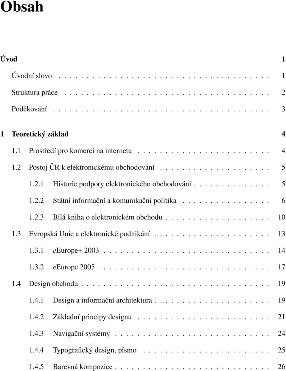 ............... 6 1.2.3 Bílá kniha o elektronickém obchodu................... 10 1.3 Evropská Unie a elektronické podnikání..................... 13 1.3.1 eeurope+ 2003.............................. 14 1.