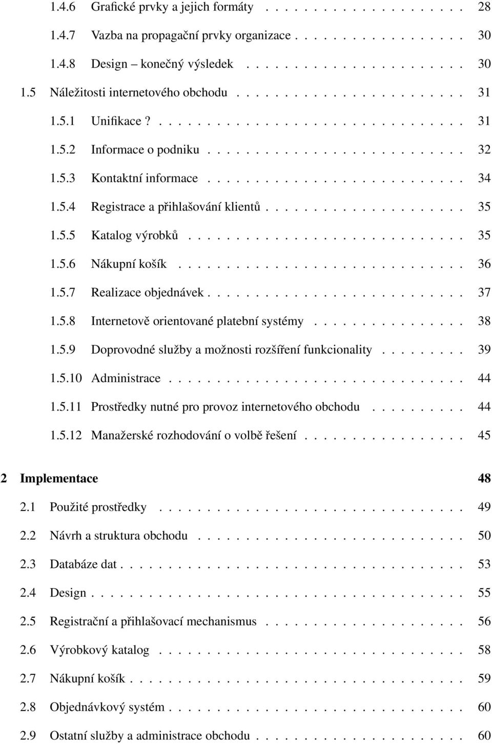 .................... 35 1.5.5 Katalog výrobků............................. 35 1.5.6 Nákupní košík.............................. 36 1.5.7 Realizace objednávek........................... 37 1.5.8 Internetově orientované platební systémy.