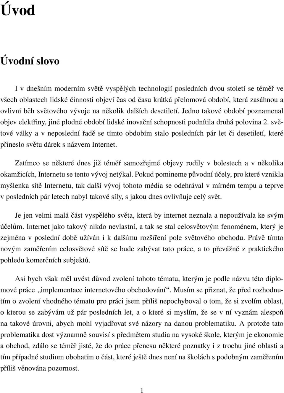 světové války a v neposlední řadě se tímto obdobím stalo posledních pár let či desetiletí, které přineslo světu dárek s názvem Internet.