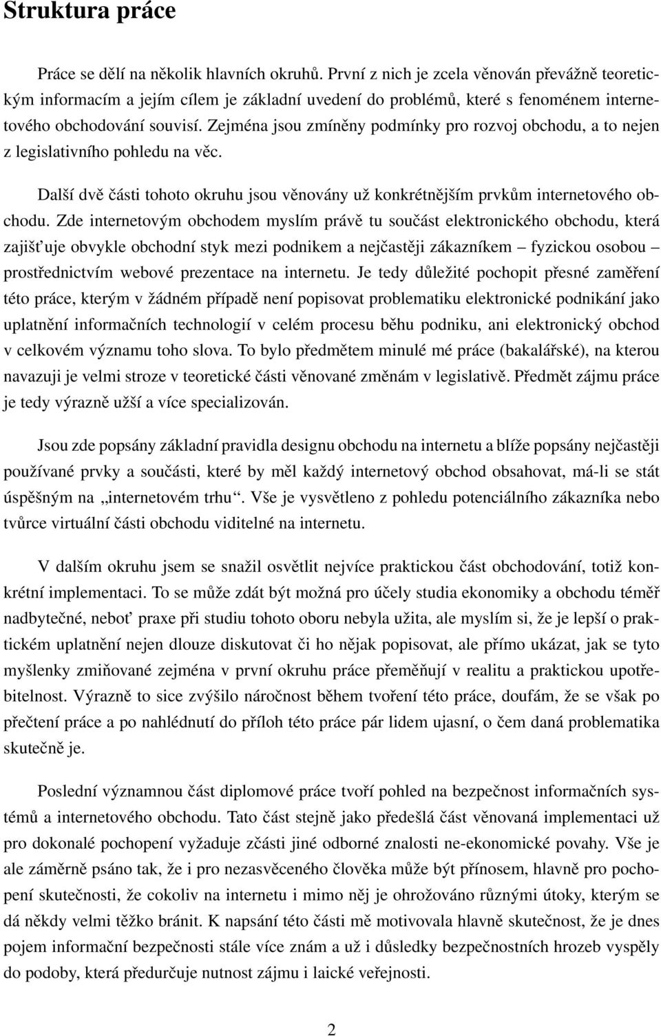 Zejména jsou zmíněny podmínky pro rozvoj obchodu, a to nejen z legislativního pohledu na věc. Další dvě části tohoto okruhu jsou věnovány už konkrétnějším prvkům internetového obchodu.