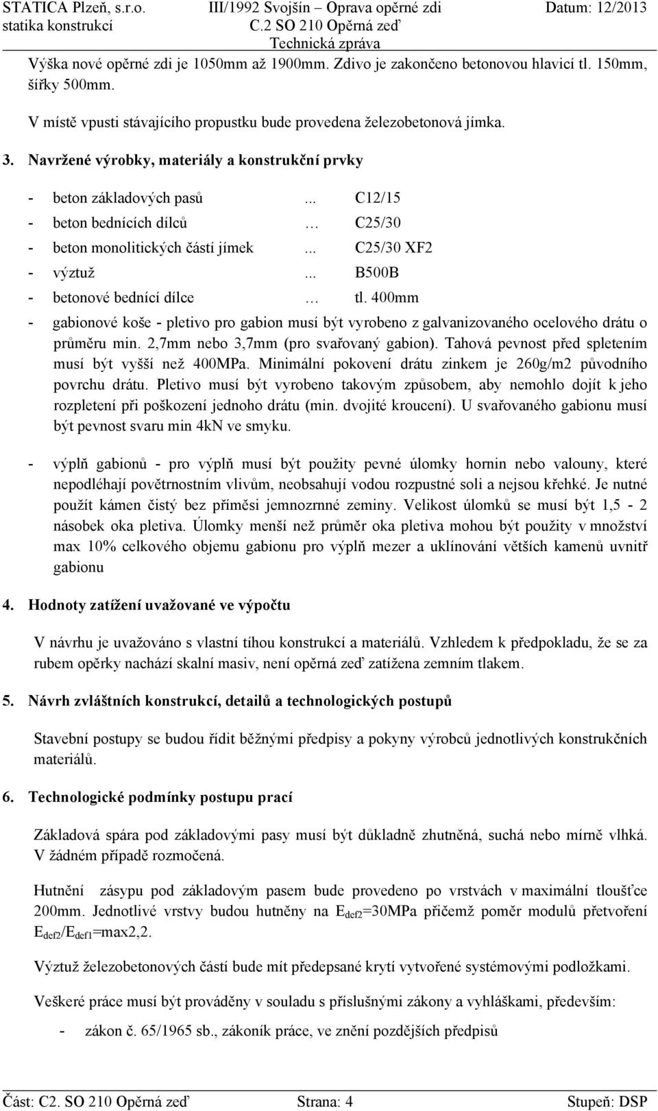 .. B500B - betonové bednící dílce tl. 400mm - gabionové koše - pletivo pro gabion musí být vyrobeno z galvanizovaného ocelového drátu o průměru min. 2,7mm nebo 3,7mm (pro svařovaný gabion).