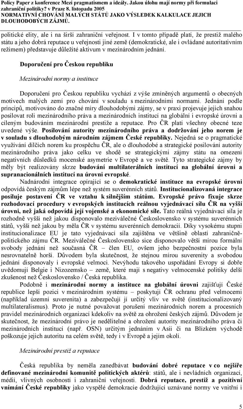 Doporučení pro Českou republiku Mezinárodní normy a instituce Doporučení pro Českou republiku vychází z výše zmíněných argumentů o obecných motivech malých zemí pro chování v souladu s mezinárodními