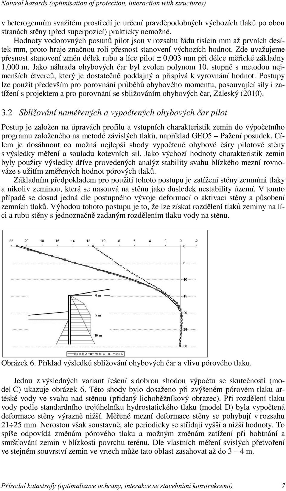 Zde uvažujeme přesnost stanovení změn délek rubu a líce pilot ± 0,003 mm při délce měřické základny 1,000 m. Jako náhrada ohybových čar byl zvolen polynom 10.