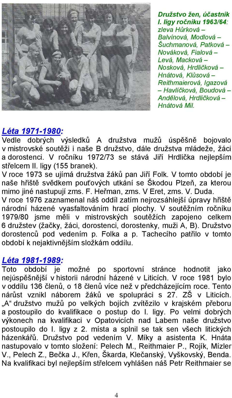 Hrdličková Hnátová Mil. Léta 1971-1980: Vedle dobrých výsledků A družstva mužů úspěšně bojovalo v mistrovské soutěži i naše B družstvo, dále družstva mládeže, žáci a dorostenci.