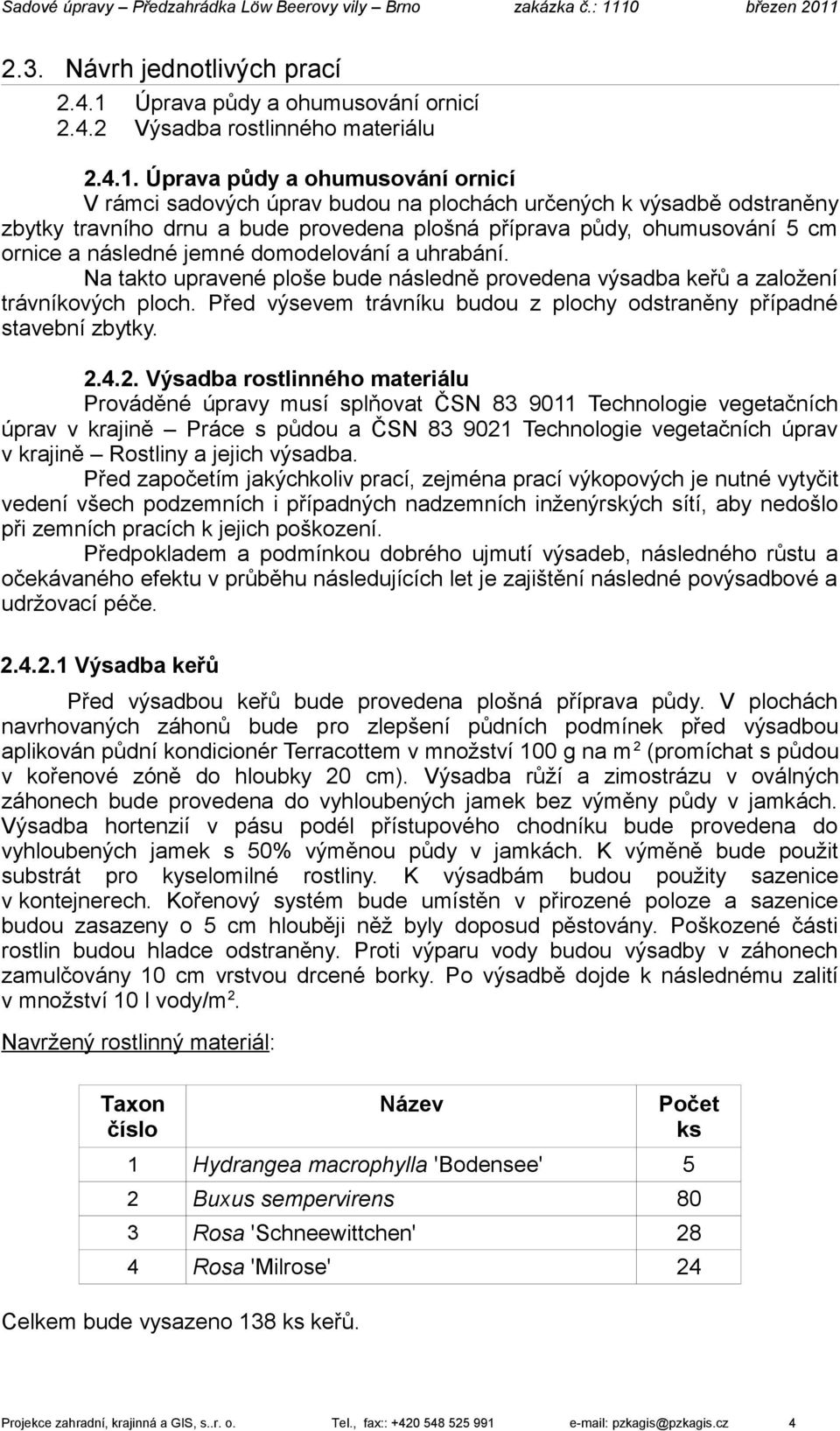 Úprava půdy a ohumusování ornicí V rámci sadových úprav budou na plochách určených k výsadbě odstraněny zbytky travního drnu a bude provedena plošná příprava půdy, ohumusování 5 cm ornice a následné