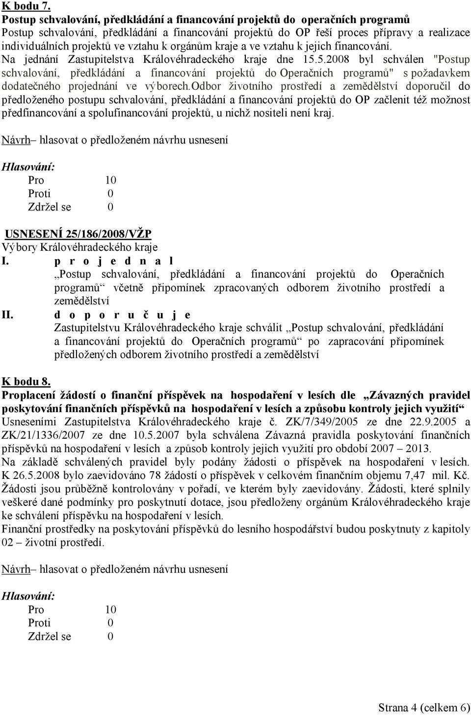 vztahu k orgánům kraje a ve vztahu k jejich financování. Na jednání Zastupitelstva Královéhradeckého kraje dne 15.