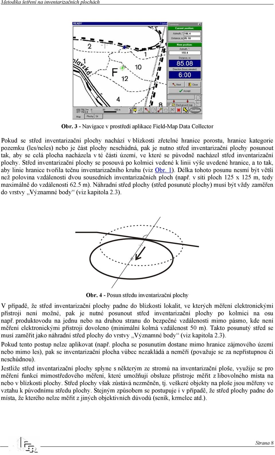 Střed inventarizační plochy se posouvá po kolmici vedené k linii výše uvedené hranice, a to tak, aby linie hranice tvořila tečnu inventarizačního kruhu (viz Obr. 1).