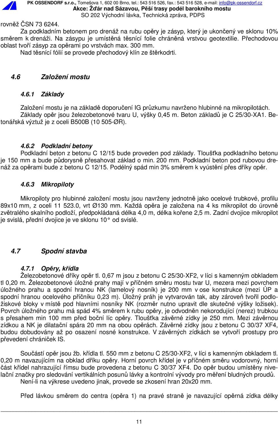 Založení mostu 4.6.1 Základy Založení mostu je na základě doporučení IG průzkumu navrženo hlubinné na mikropilotách. Základy opěr jsou železobetonové tvaru U, výšky 0,45 m.