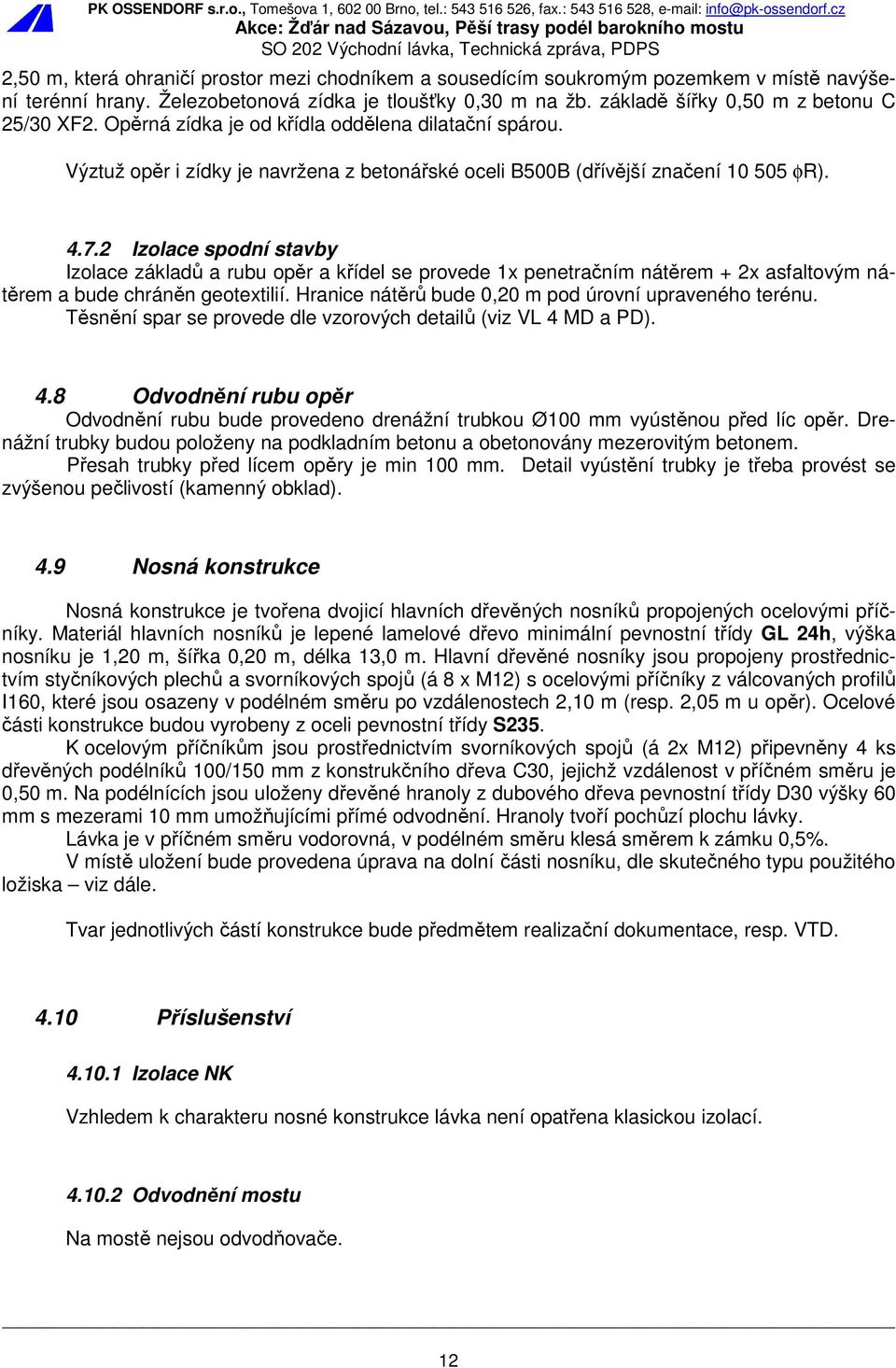 2 Izolace spodní stavby Izolace základů a rubu opěr a křídel se provede 1x penetračním nátěrem + 2x asfaltovým nátěrem a bude chráněn geotextilií.