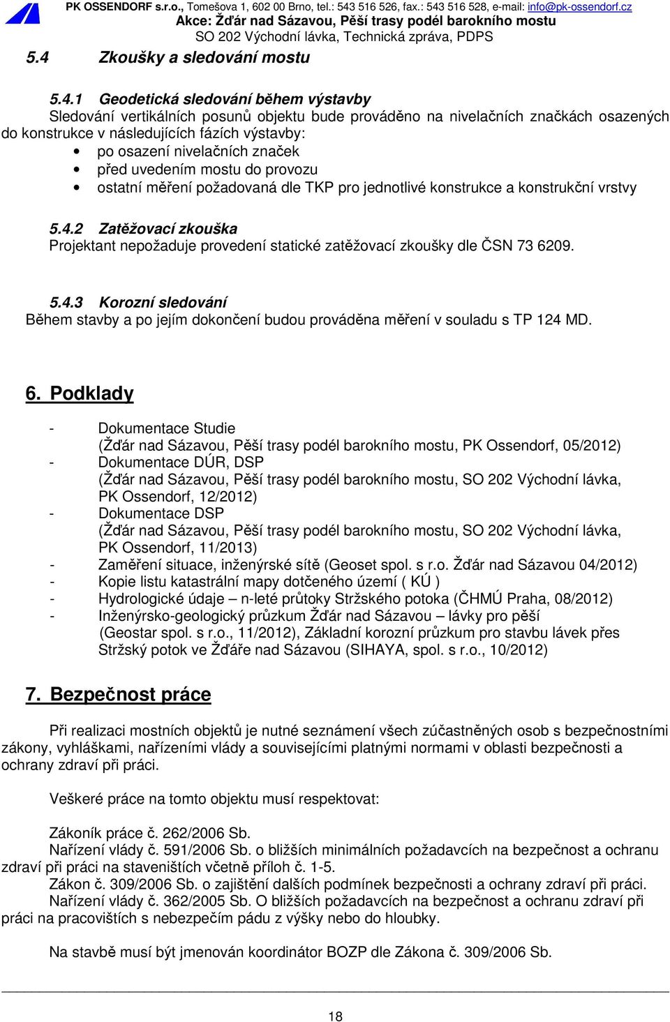 2 Zatěžovací zkouška Projektant nepožaduje provedení statické zatěžovací zkoušky dle ČSN 73 6209. 5.4.