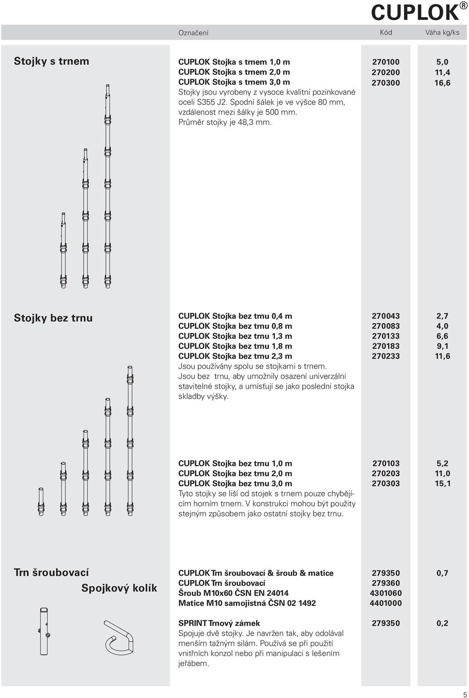 270100 270200 270300 5,0 11,4 16,6 Stojky bez trnu CUPLOK Stojka bez trnu 0,4 m CUPLOK Stojka bez trnu 0,8 m CUPLOK Stojka bez trnu 1,3 m CUPLOK Stojka bez trnu 1,8 m CUPLOK Stojka bez trnu 2,3 m