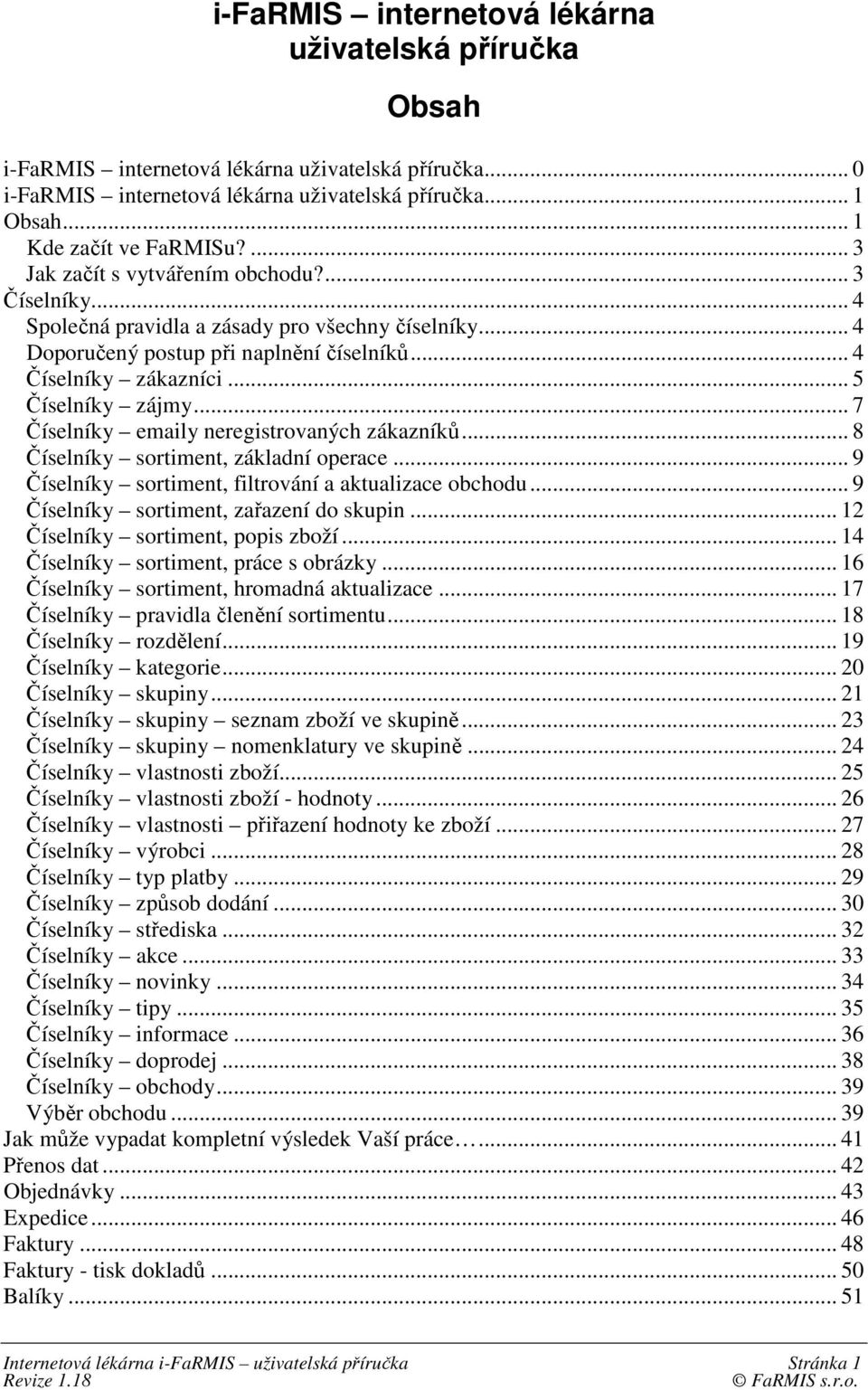 .. 7 Číselníky emaily neregistrovaných zákazníků... 8 Číselníky sortiment, základní operace... 9 Číselníky sortiment, filtrování a aktualizace obchodu... 9 Číselníky sortiment, zařazení do skupin.