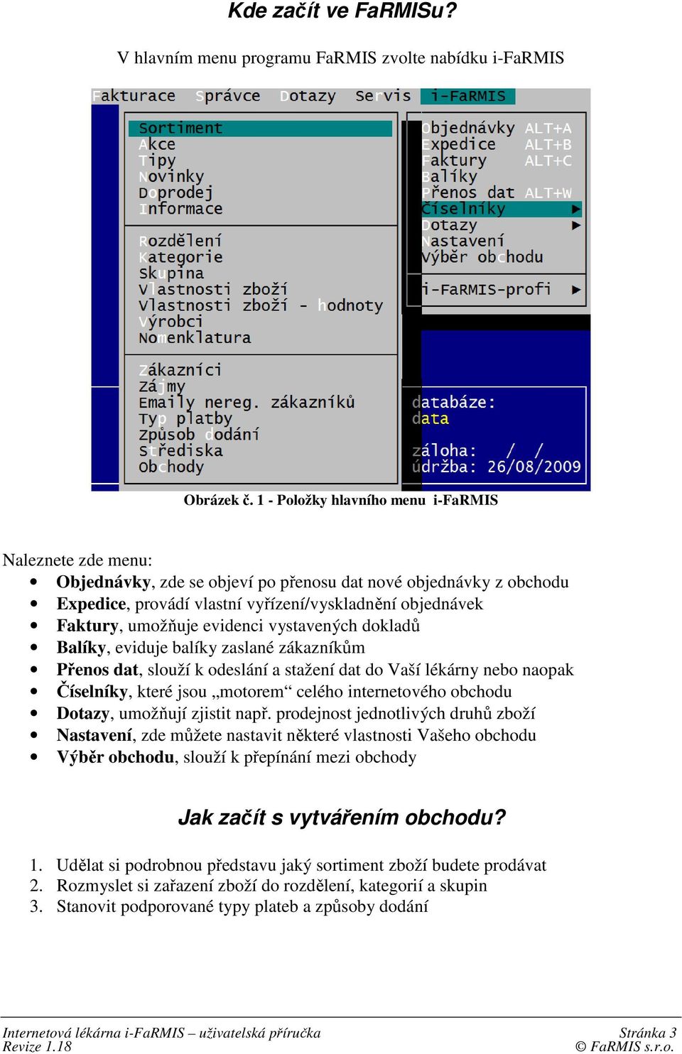 evidenci vystavených dokladů Balíky, eviduje balíky zaslané zákazníkům Přenos dat, slouží k odeslání a stažení dat do Vaší lékárny nebo naopak Číselníky, které jsou motorem celého internetového