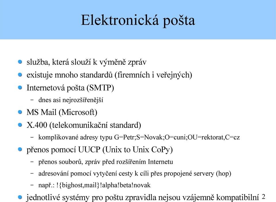 400 (telekomunikační standard) komplikované adresy typu G=Petr;S=Novak;O=cuni;OU=rektorat,C=cz přenos pomocí UUCP (Unix to Unix CoPy)