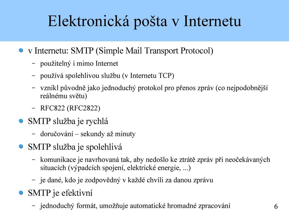 sekundy až minuty SMTP služba je spolehlivá komunikace je navrhovaná tak, aby nedošlo ke ztrátě zpráv při neočekávaných situacích (výpadcích spojení,