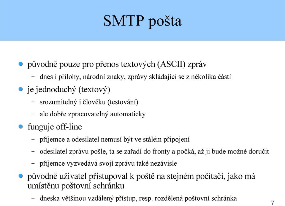 připojení odesilatel zprávu pošle, ta se zařadí do fronty a počká, až ji bude možné doručit příjemce vyzvedává svojí zprávu také nezávisle původně