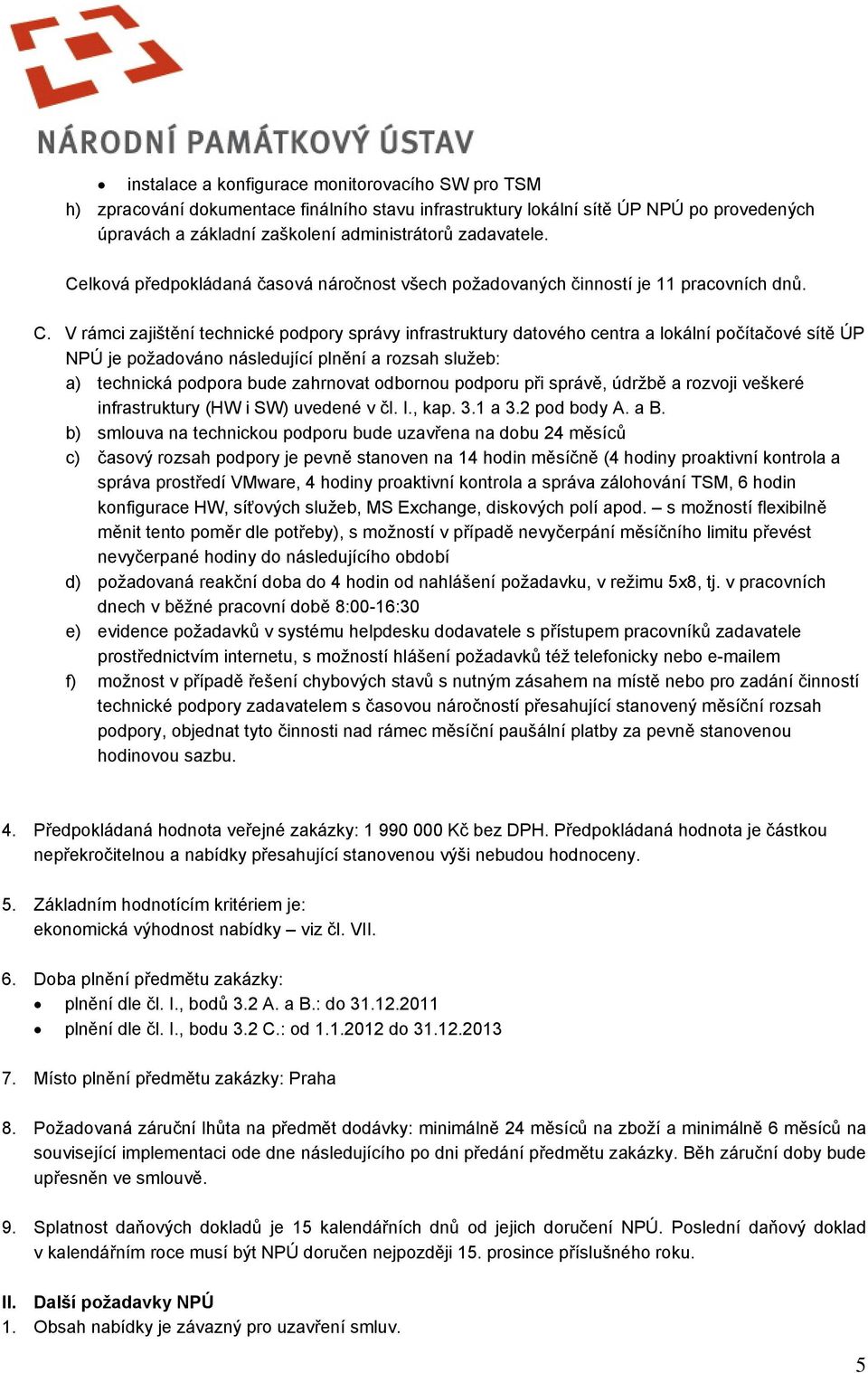 V rámci zajištění technické podpory správy infrastruktury datového centra a lokální počítačové sítě ÚP NPÚ je požadováno následující plnění a rozsah služeb: a) technická podpora bude zahrnovat