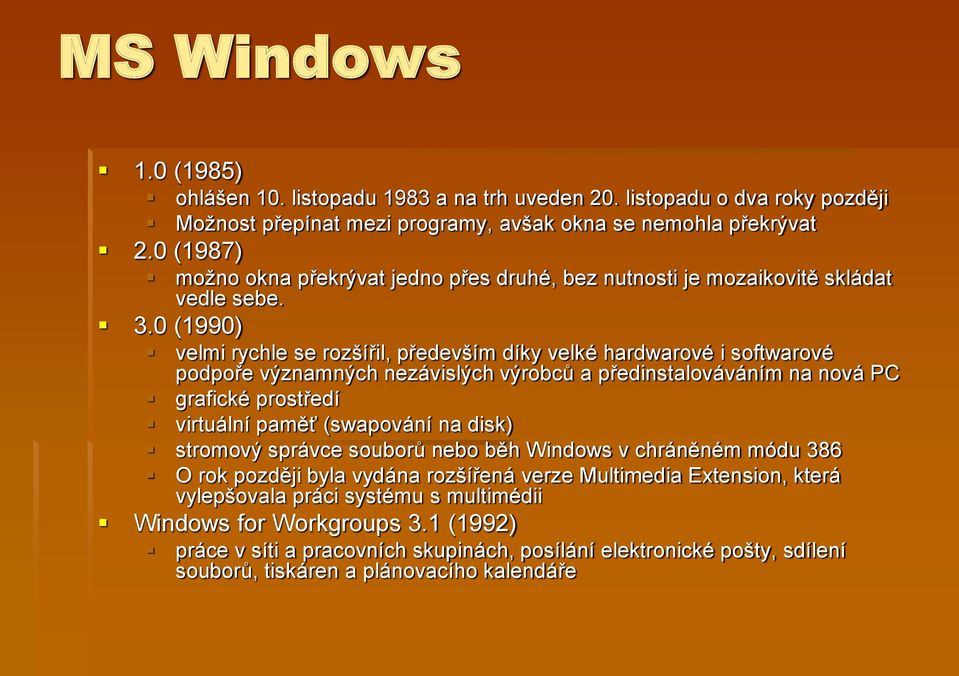 0 (1990) velmi rychle se rozšířil, především díky velké hardwarové i softwarové podpoře významných nezávislých výrobců a předinstalováváním na nová PC grafické prostředí virtuální paměť (swapování