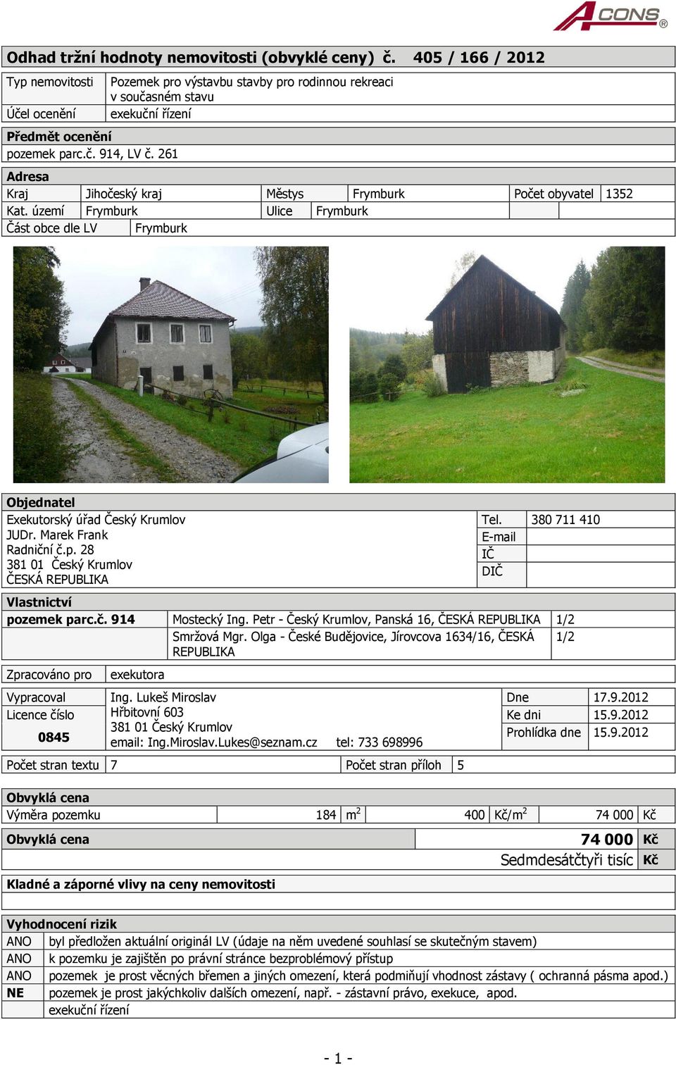 území Frymburk Ulice Frymburk Část obce dle LV Frymburk Objednatel Exekutorský úřad Český Krumlov JUDr. Marek Frank Radniční č.p. 28 381 01 Český Krumlov ČESKÁ REPUBLIKA Tel.