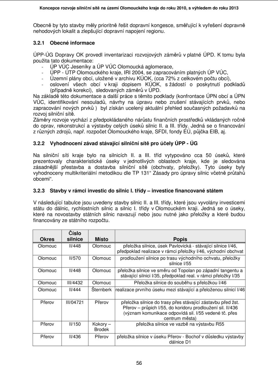 K tomu byla použita tato dokumentace: - ÚP VÚC Jeseníky a ÚP VÚC Olomoucká aglomerace, - ÚPP - ÚTP Olomouckého kraje, IRI 2004, se zapracováním platných ÚP VÚC, - Územní plány obcí, uložené v archivu