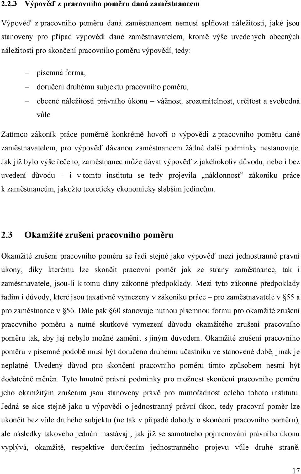 určitost a svobodná vůle. Zatímco zákoník práce poměrně konkrétně hovoří o výpovědi z pracovního poměru dané zaměstnavatelem, pro výpověď dávanou zaměstnancem ţádné další podmínky nestanovuje.