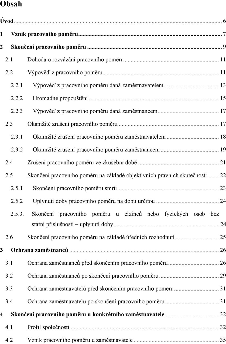 .. 18 2.3.2 Okamţité zrušení pracovního poměru zaměstnancem... 19 2.4 Zrušení pracovního poměru ve zkušební době... 21 2.5 Skončení pracovního poměru na základě objektivních právních skutečností.