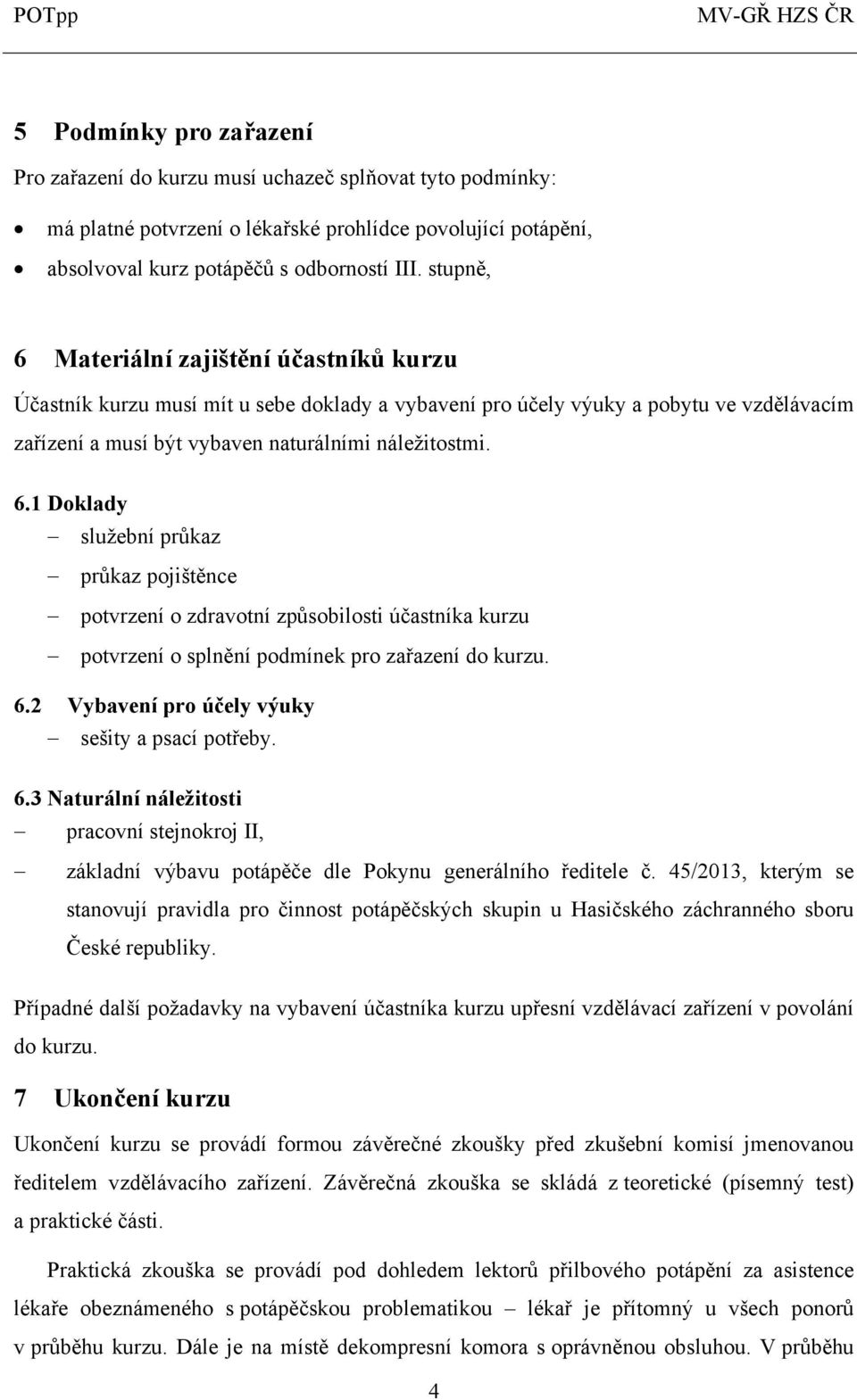 6.2 Vybavení pro účely výuky sešity a psací potřeby. 6.3 Naturální náležitosti pracovní stejnokroj II, základní výbavu potápěče dle Pokynu generálního ředitele č.