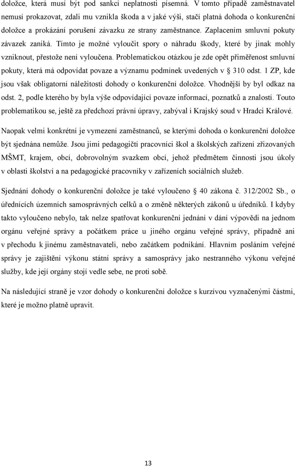 Zaplacením smluvní pokuty závazek zaniká. Tímto je možné vyloučit spory o náhradu škody, které by jinak mohly vzniknout, přestože není vyloučena.