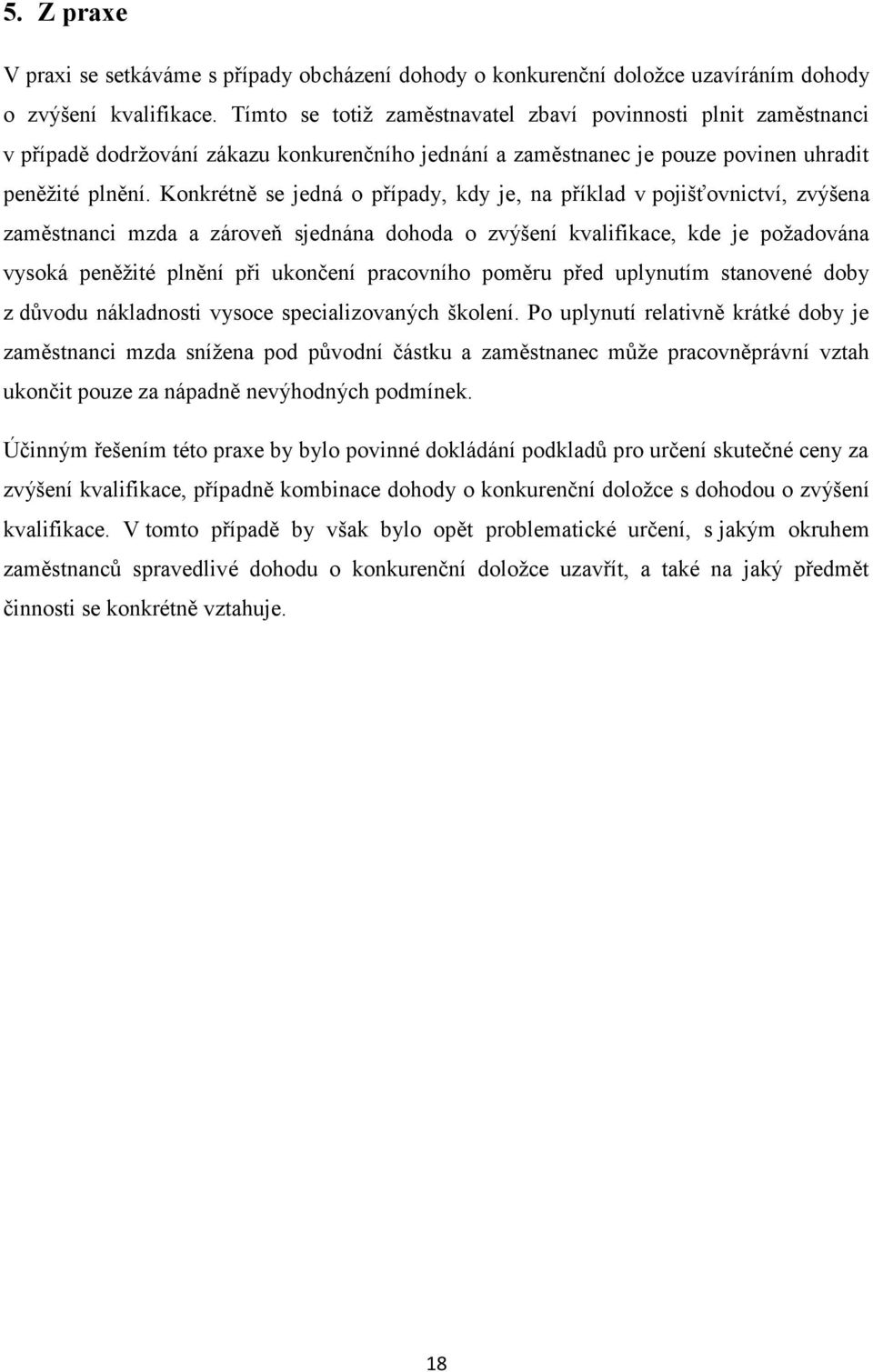 Konkrétně se jedná o případy, kdy je, na příklad v pojišťovnictví, zvýšena zaměstnanci mzda a zároveň sjednána dohoda o zvýšení kvalifikace, kde je požadována vysoká peněžité plnění při ukončení