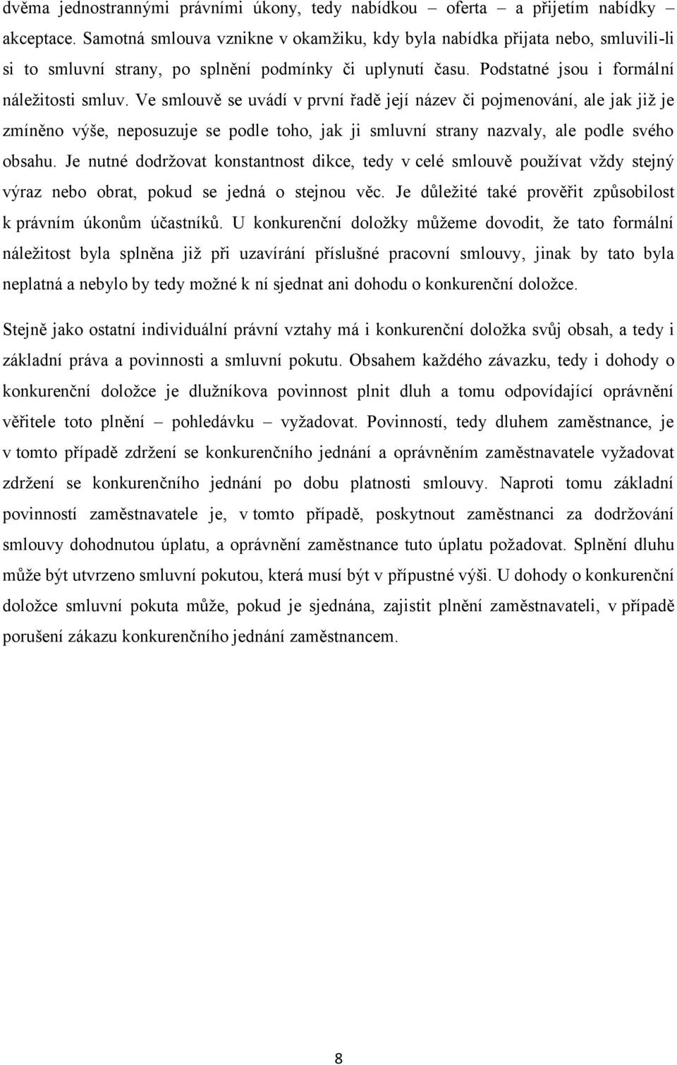 Ve smlouvě se uvádí v první řadě její název či pojmenování, ale jak již je zmíněno výše, neposuzuje se podle toho, jak ji smluvní strany nazvaly, ale podle svého obsahu.