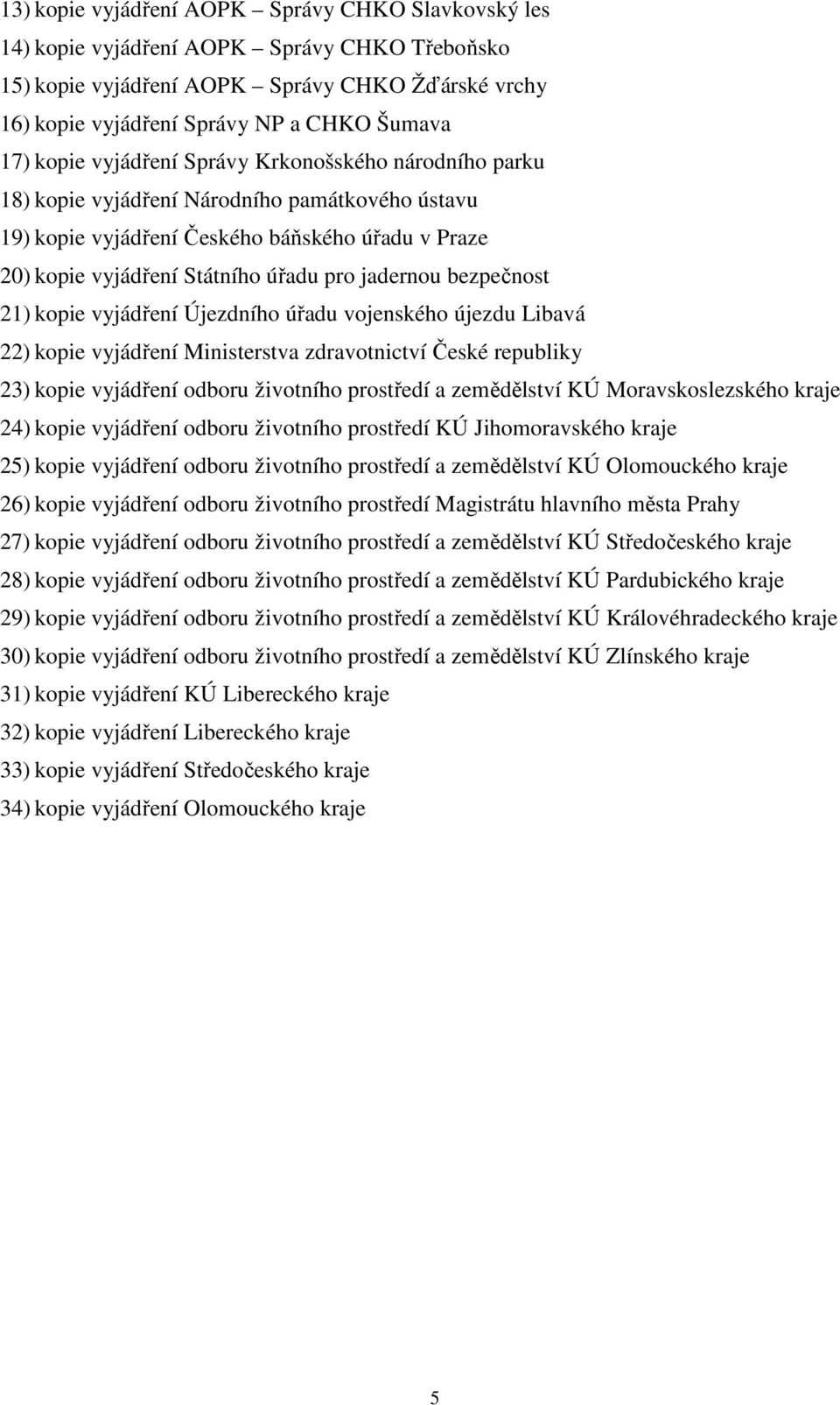 bezpečnost 21) kopie vyjádření Újezdního úřadu vojenského újezdu Libavá 22) kopie vyjádření Ministerstva zdravotnictví České republiky 23) kopie vyjádření odboru životního prostředí a zemědělství KÚ