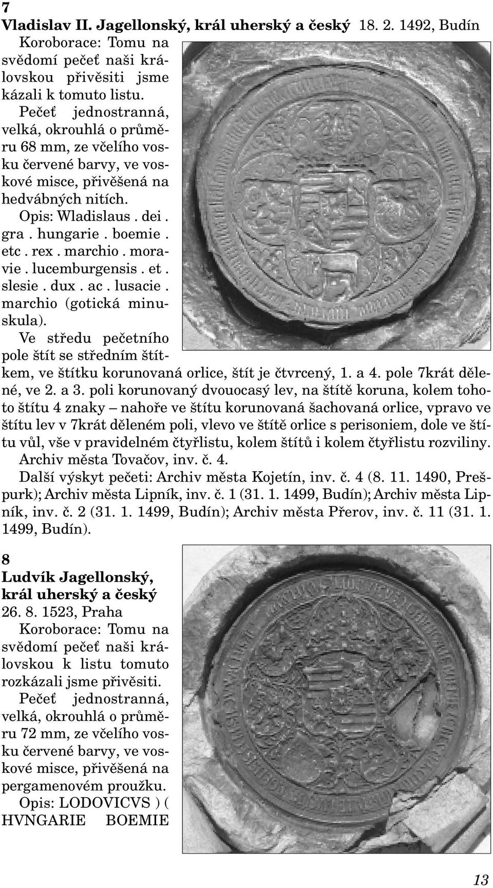 moravie. lucemburgensis. et. slesie. dux. ac. lusacie. marchio (gotická minuskula). Ve středu pečetního pole štít se středním štítkem, ve štítku korunovaná orlice, štít je čtvrcený, 1. a 4.