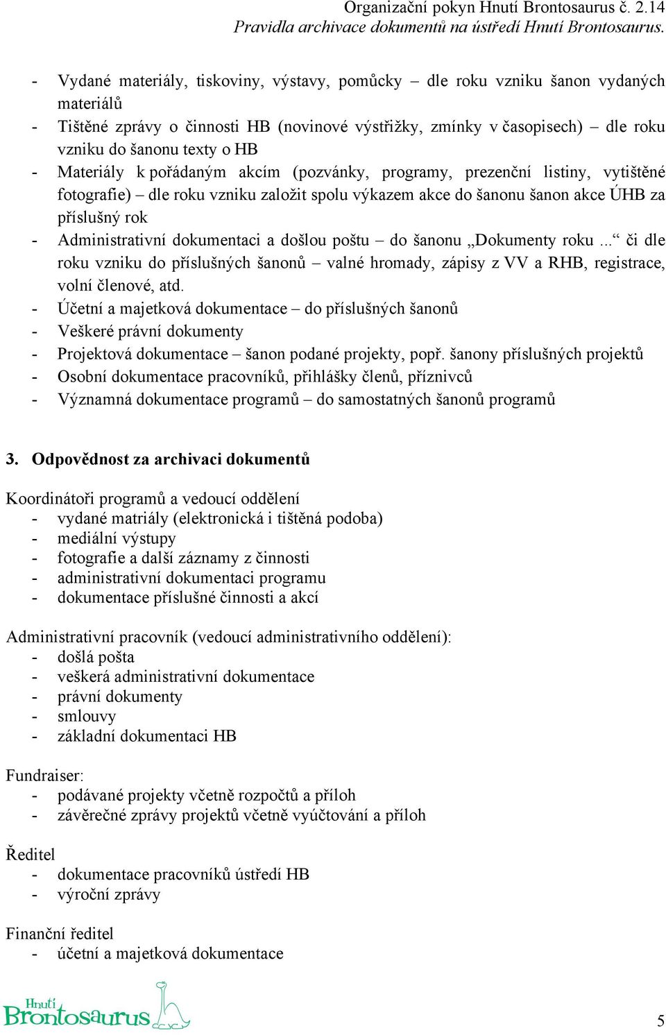 dokumentaci a došlou poštu do šanonu Dokumenty roku... či dle roku vzniku do příslušných šanonů valné hromady, zápisy z VV a RHB, registrace, volní členové, atd.