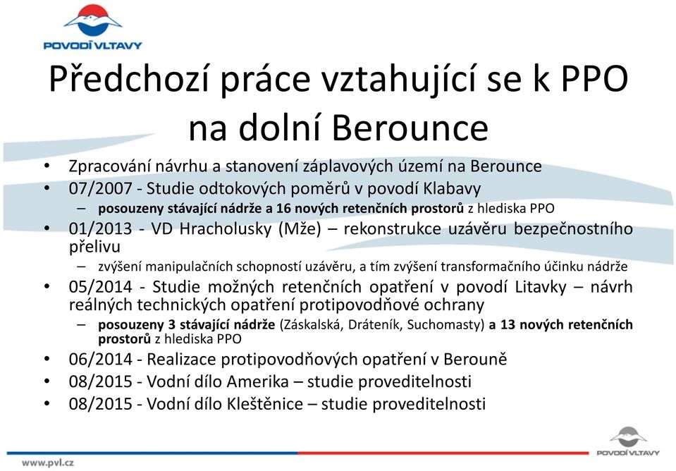 nádrže 05/2014 - Studie možných retenčních opatření v povodí Litavky návrh reálných technických opatření protipovodňové ochrany posouzeny 3 stávající nádrže (Záskalská, Dráteník, Suchomasty) a 13