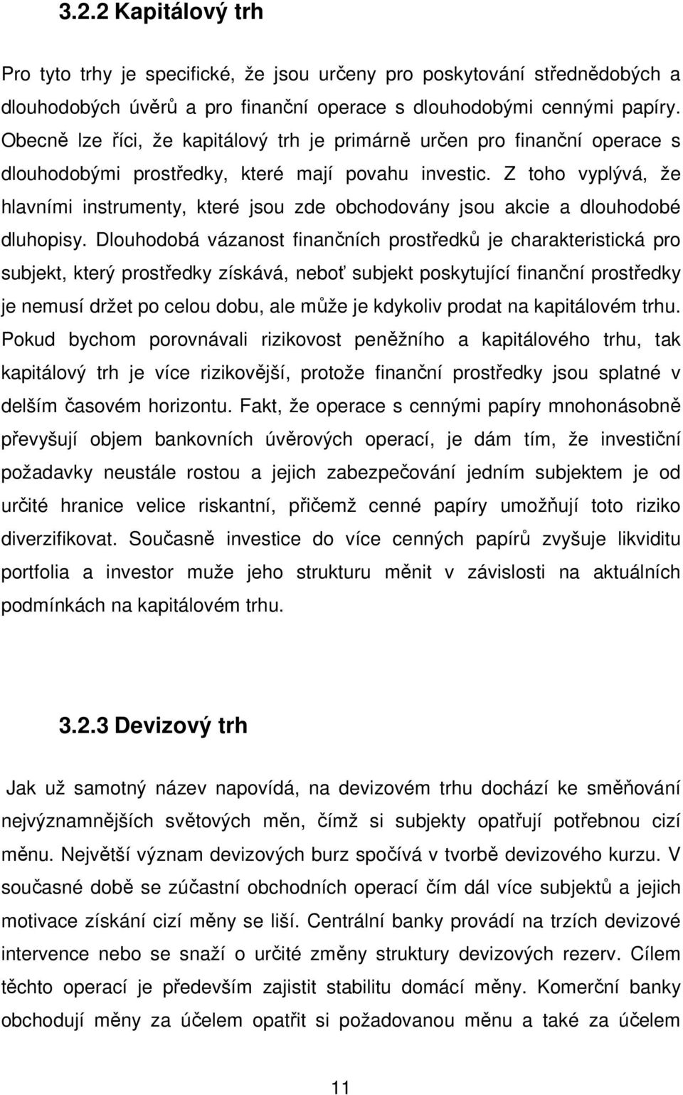 Z toho vyplývá, že hlavními instrumenty, které jsou zde obchodovány jsou akcie a dlouhodobé dluhopisy.