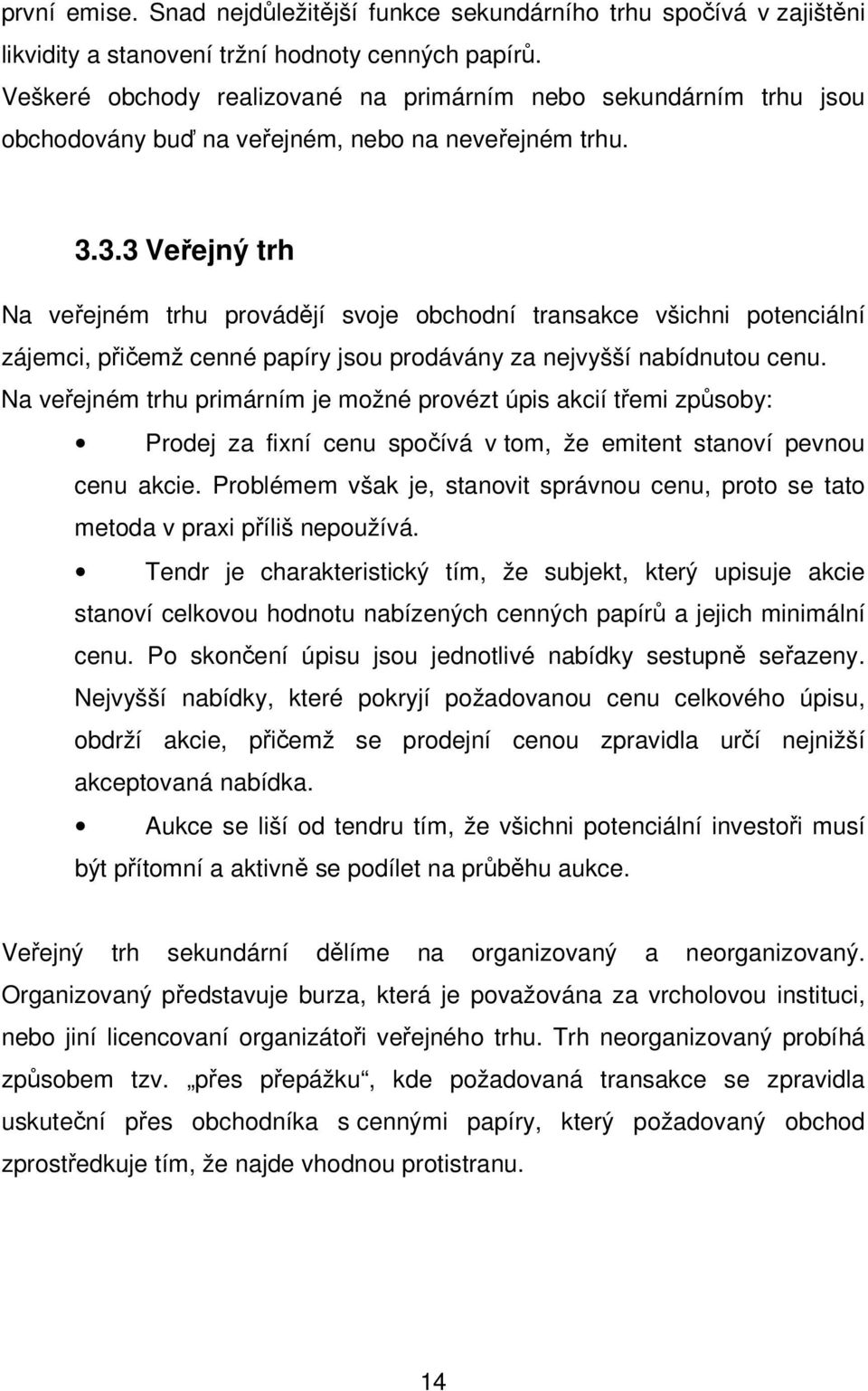 3.3 Veřejný trh Na veřejném trhu provádějí svoje obchodní transakce všichni potenciální zájemci, přičemž cenné papíry jsou prodávány za nejvyšší nabídnutou cenu.