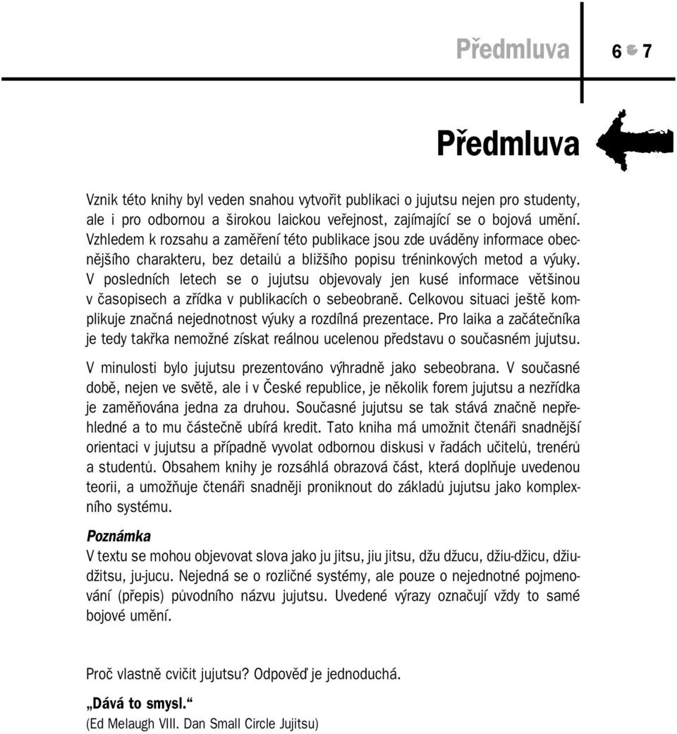 V posledních letech se o jujutsu objevovaly jen kusé informace většinou v časopisech a zřídka v publikacích o sebeobraně.