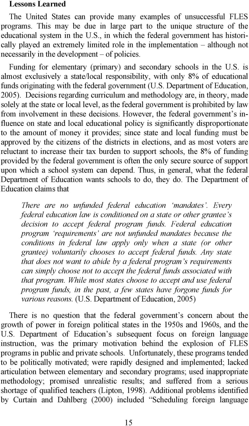 Decisions regarding curriculum and methodology are, in theory, made solely at the state or local level, as the federal government is prohibited by law from involvement in these decisions.