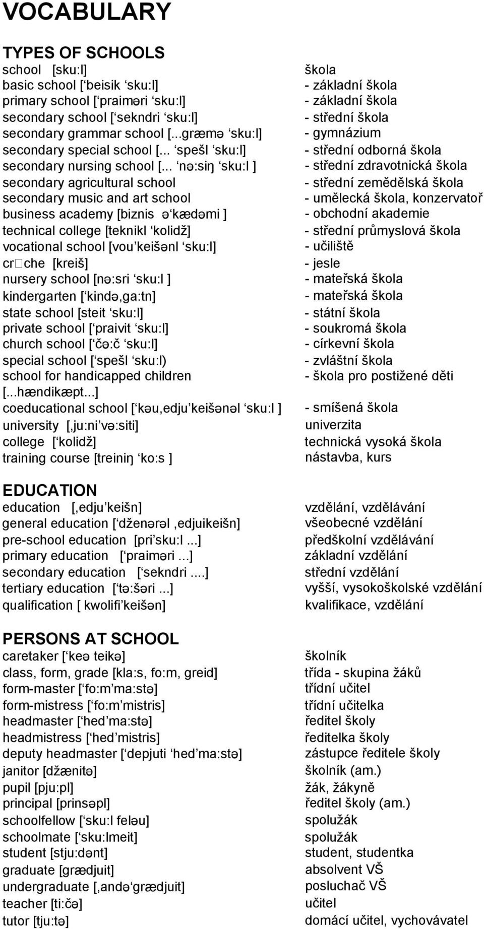 .. nc:siõ sku:l ] secondary agricultural school secondary music and art school business academy [biznis c kfdcmi ] technical college [teknikl kolidž] vocational school [vou keišcnl sku:l] crèche