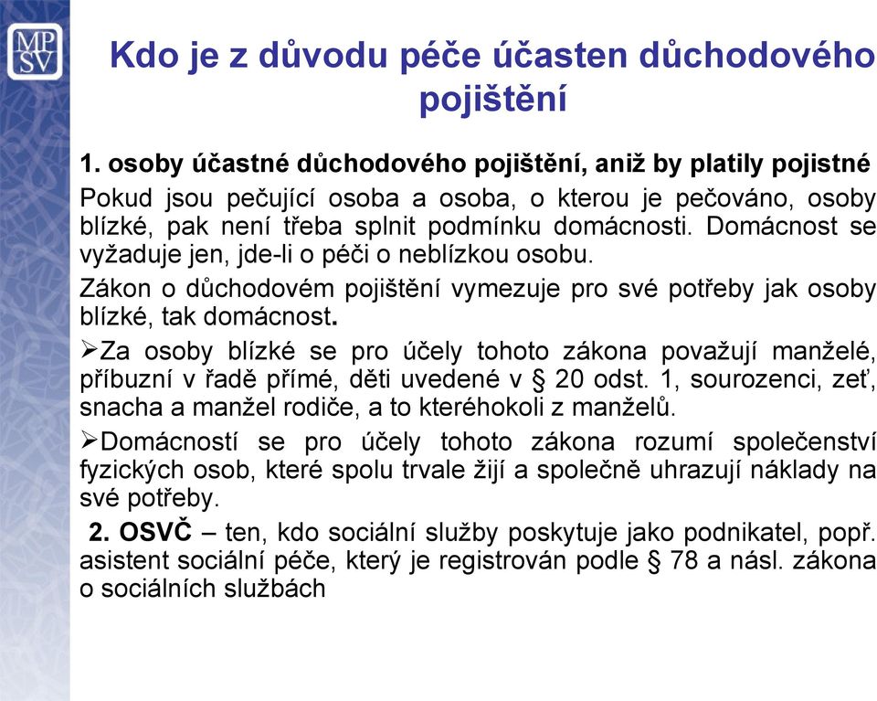 Domácnost se vyžaduje jen, jde-li o péči o neblízkou osobu. Zákon o důchodovém pojištění vymezuje pro své potřeby jak osoby blízké, tak domácnost.