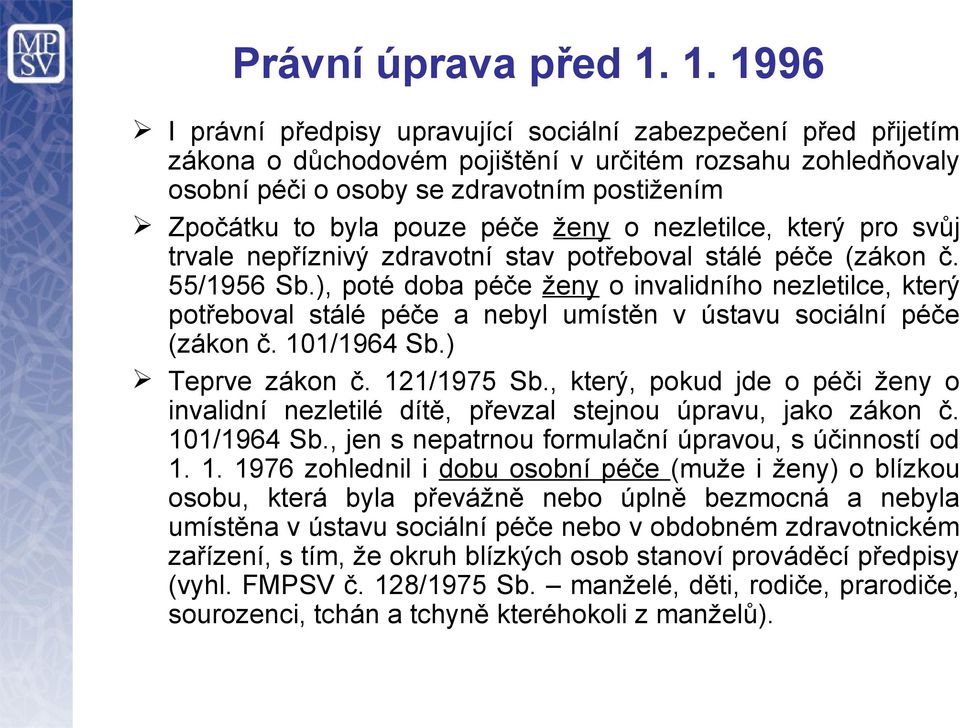 pouze péče ženy o nezletilce, který pro svůj trvale nepříznivý zdravotní stav potřeboval stálé péče (zákon č. 55/1956 Sb.