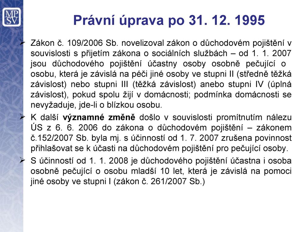 osobu, která je závislá na péči jiné osoby ve stupni II (středně těžká závislost) nebo stupni III (těžká závislost) anebo stupni IV (úplná závislost), pokud spolu žijí v domácnosti; podmínka