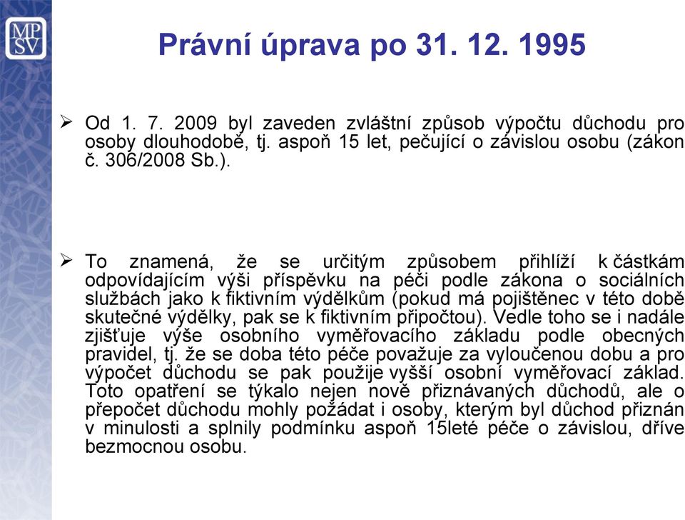 výdělky, pak se k fiktivním připočtou). Vedle toho se i nadále zjišťuje výše osobního vyměřovacího základu podle obecných pravidel, tj.