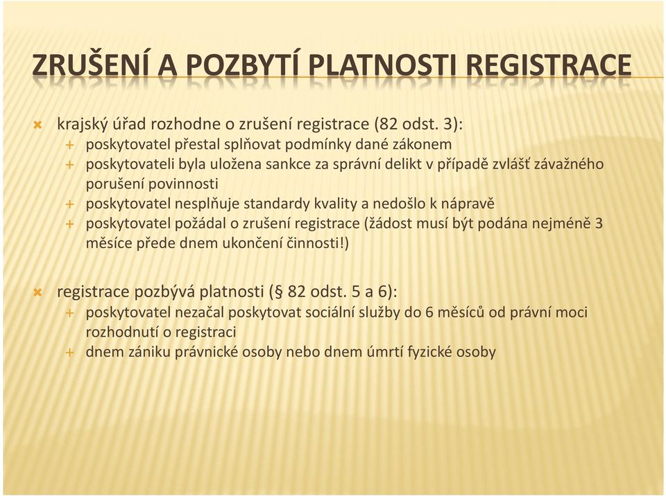 poskytovatel nesplňuje standardy kvality a nedošlo k nápravě poskytovatel požádal o zrušení registrace (žádost musí být podána nejméně 3 měsíce přede dnem