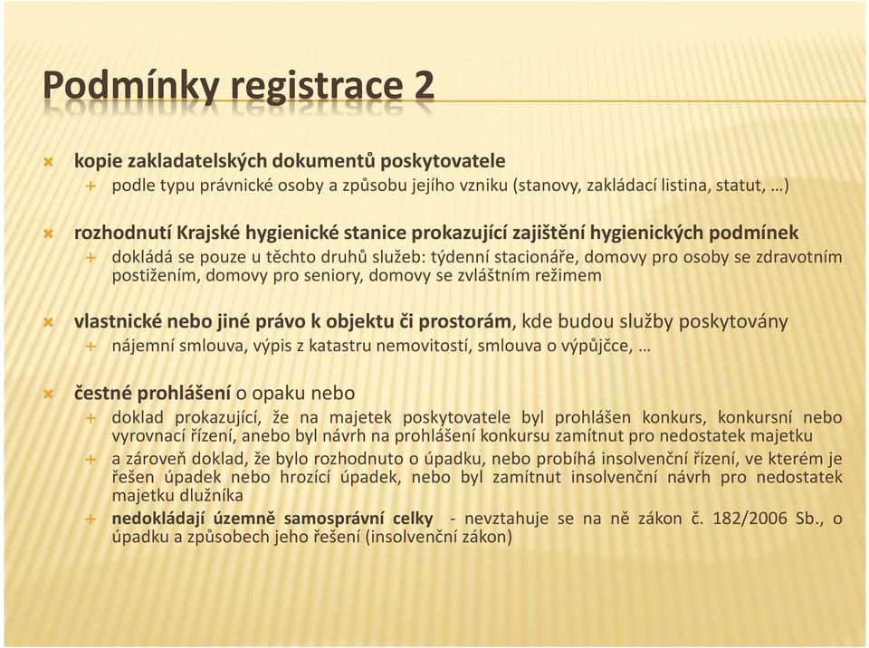 právnické osoby a způsobu jejího vzniku (stanovy, zakládací listina, statut, ) nájemní smlouva, výpis z katastru nemovitostí, smlouva o výpůjčce, čestné prohlášení o opaku nebo doklad prokazující, že