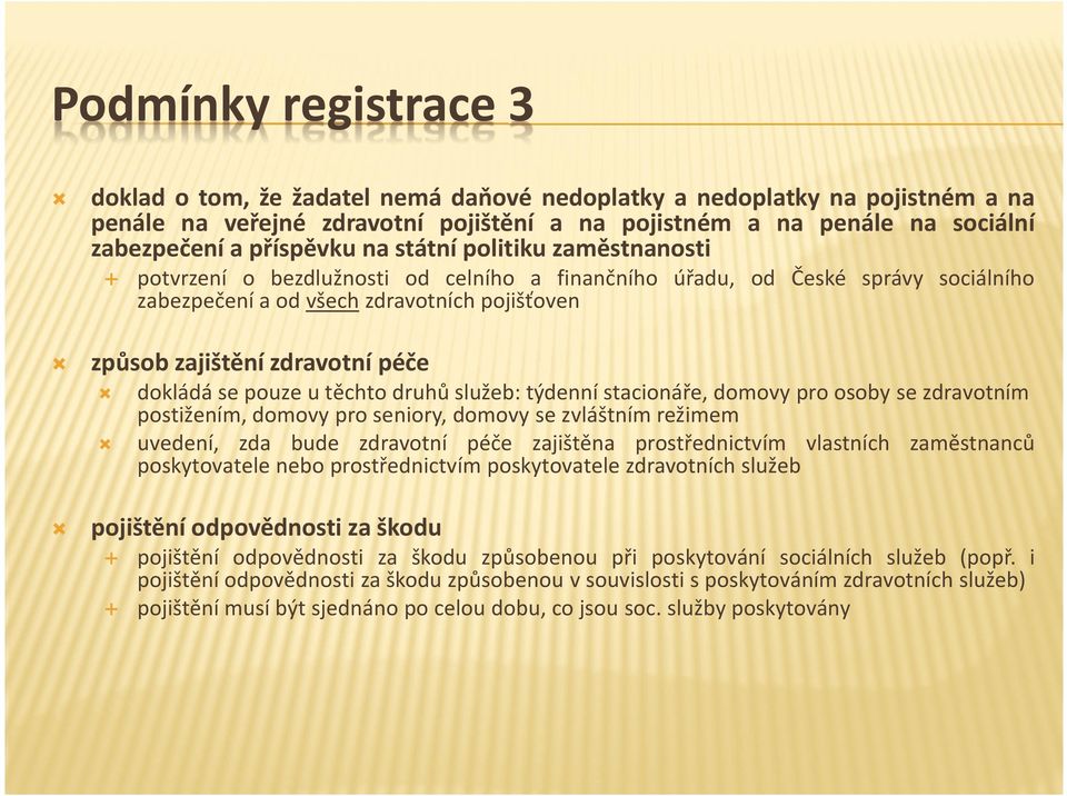 pojišťoven dokládá se pouze u těchto druhů služeb: týdenní stacionáře, domovy pro osoby se zdravotním postižením, domovy pro seniory, domovy se zvláštním režimem uvedení, zda bude zdravotní péče