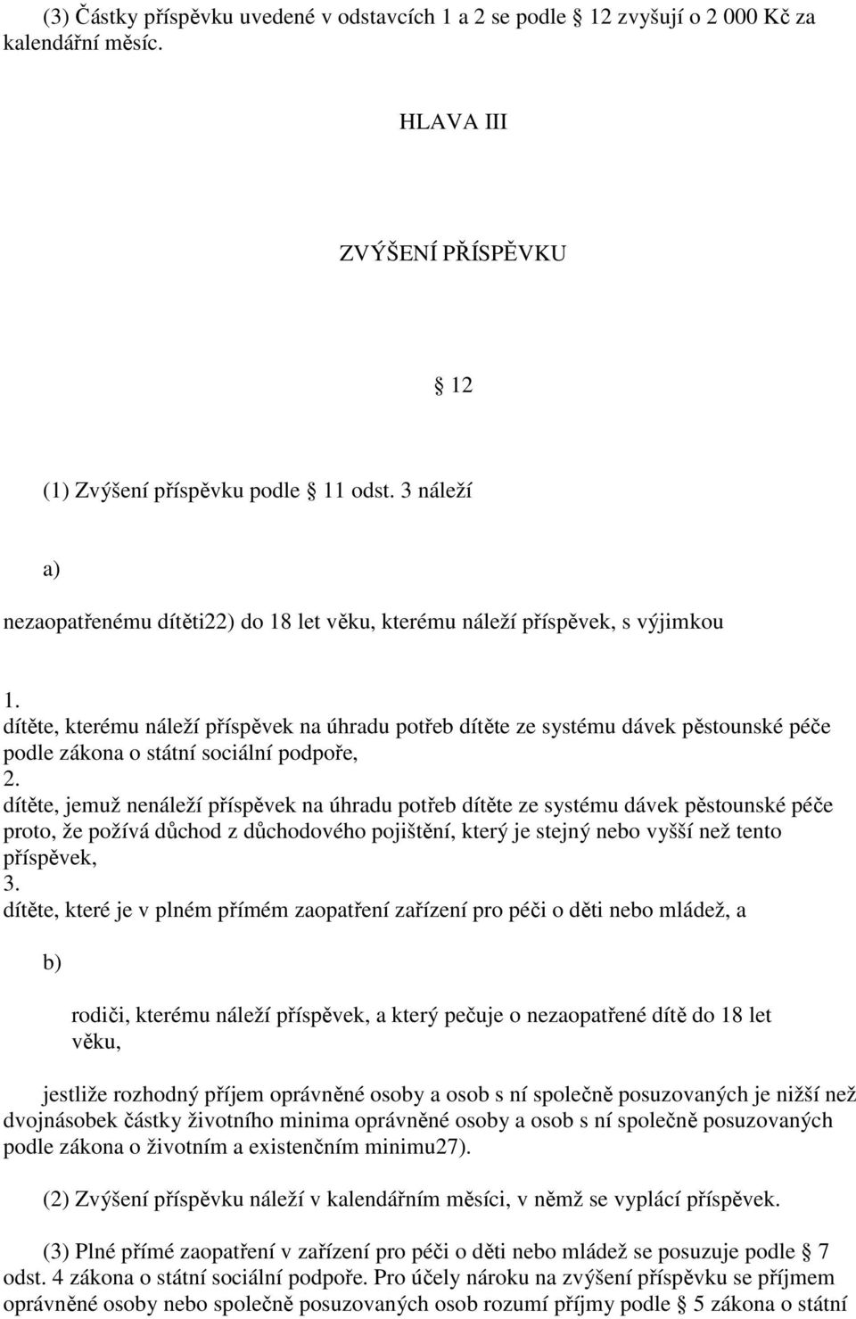 dítěte, kterému náleží příspěvek na úhradu potřeb dítěte ze systému dávek pěstounské péče podle zákona o státní sociální podpoře, 2.