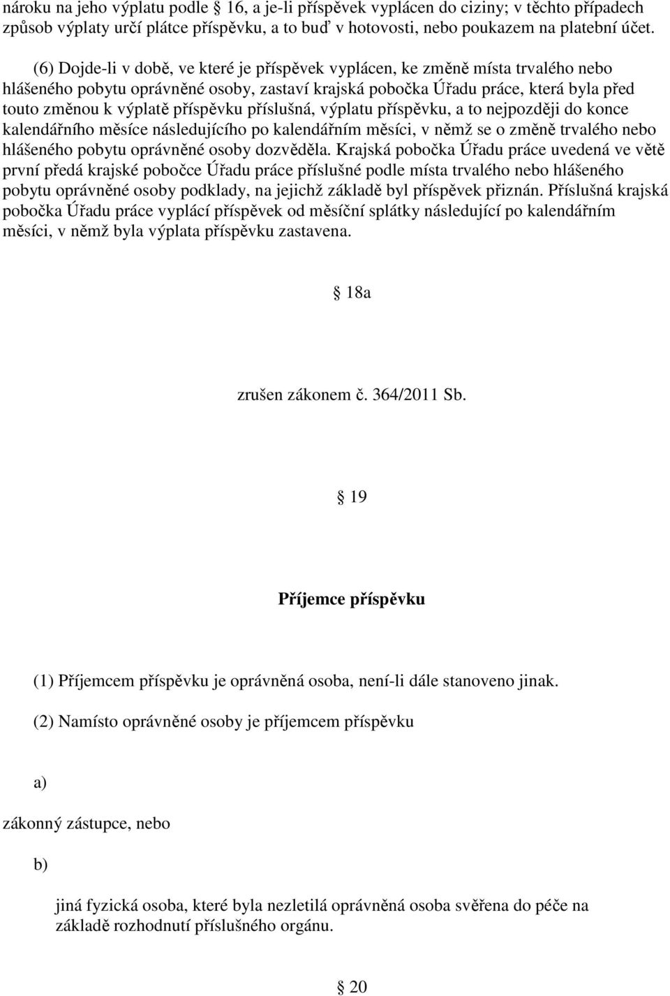 příspěvku příslušná, výplatu příspěvku, a to nejpozději do konce kalendářního měsíce následujícího po kalendářním měsíci, v němž se o změně trvalého nebo hlášeného pobytu oprávněné osoby dozvěděla.