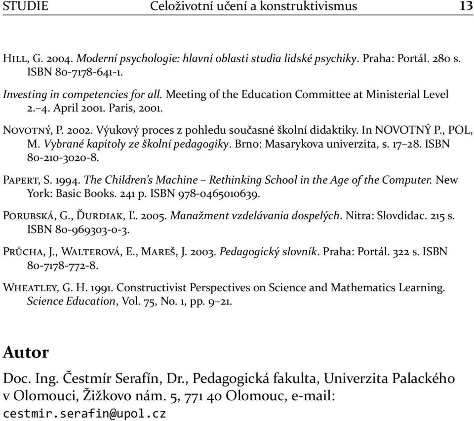 Vybrané kapitoly ze školní pedagogiky. Brno: Masarykova univerzita, s. 17 28. ISBN 80-210-3020-8. P, S. 1994. The Children s Machine Rethinking School in the Age of the Computer.